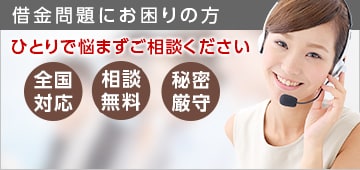 借金問題にお困りの方 ひとりで悩まずにご相談ください 全国対応・相談無料・秘密厳守　営業時間外は事務局が対応し、相談予約のみとなる場合があります。